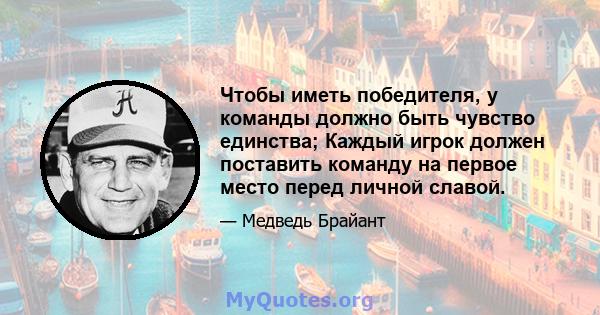 Чтобы иметь победителя, у команды должно быть чувство единства; Каждый игрок должен поставить команду на первое место перед личной славой.