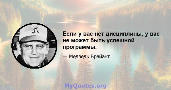 Если у вас нет дисциплины, у вас не может быть успешной программы.