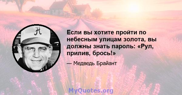 Если вы хотите пройти по небесным улицам золота, вы должны знать пароль: «Рул, прилив, брось!»