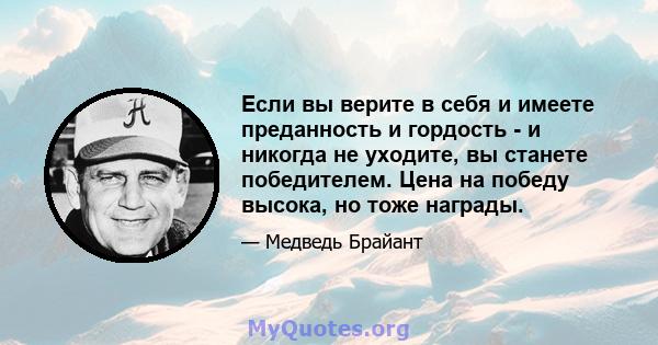 Если вы верите в себя и имеете преданность и гордость - и никогда не уходите, вы станете победителем. Цена на победу высока, но тоже награды.