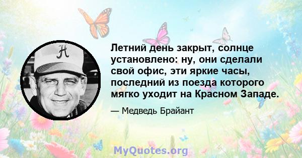 Летний день закрыт, солнце установлено: ну, они сделали свой офис, эти яркие часы, последний из поезда которого мягко уходит на Красном Западе.