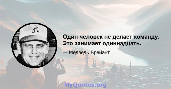 Один человек не делает команду. Это занимает одиннадцать.