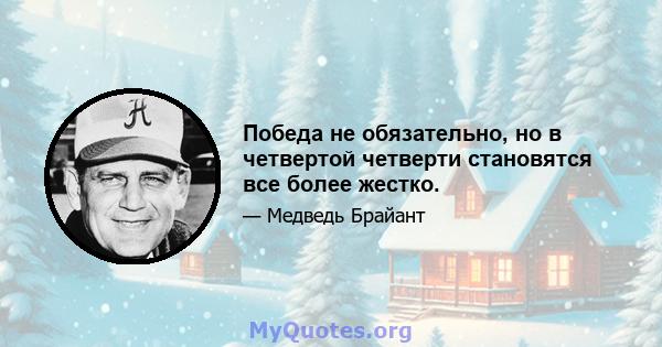 Победа не обязательно, но в четвертой четверти становятся все более жестко.