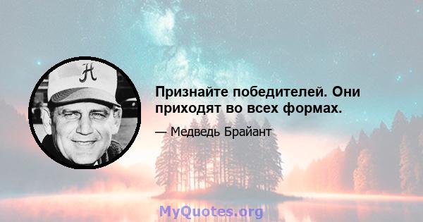 Признайте победителей. Они приходят во всех формах.