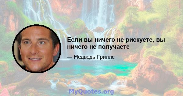 Если вы ничего не рискуете, вы ничего не получаете