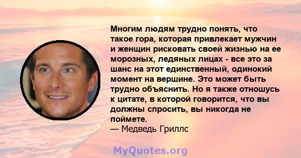 Многим людям трудно понять, что такое гора, которая привлекает мужчин и женщин рисковать своей жизнью на ее морозных, ледяных лицах - все это за шанс на этот единственный, одинокий момент на вершине. Это может быть