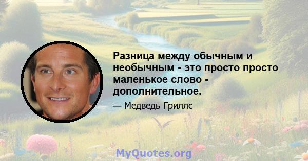 Разница между обычным и необычным - это просто просто маленькое слово - дополнительное.