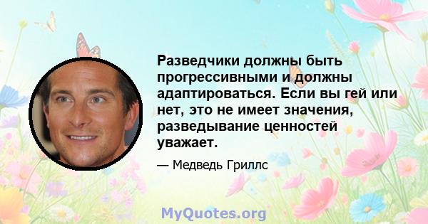 Разведчики должны быть прогрессивными и должны адаптироваться. Если вы гей или нет, это не имеет значения, разведывание ценностей уважает.