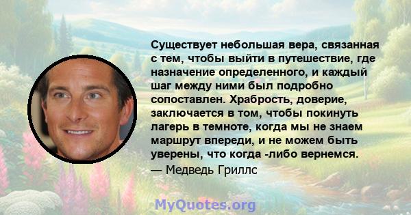 Существует небольшая вера, связанная с тем, чтобы выйти в путешествие, где назначение определенного, и каждый шаг между ними был подробно сопоставлен. Храбрость, доверие, заключается в том, чтобы покинуть лагерь в