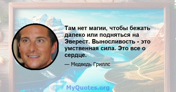 Там нет магии, чтобы бежать далеко или подняться на Эверест. Выносливость - это умственная сила. Это все о сердце.