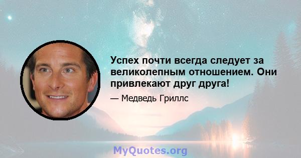 Успех почти всегда следует за великолепным отношением. Они привлекают друг друга!