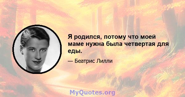 Я родился, потому что моей маме нужна была четвертая для еды.