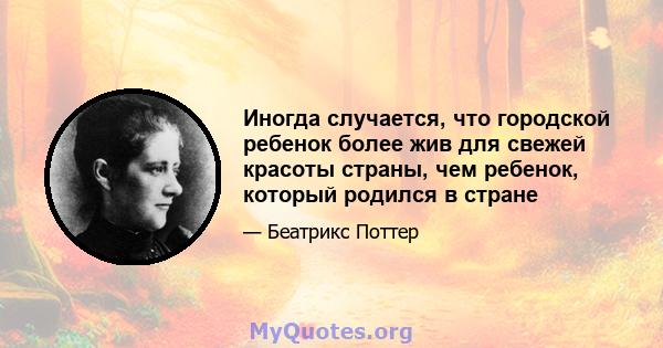 Иногда случается, что городской ребенок более жив для свежей красоты страны, чем ребенок, который родился в стране