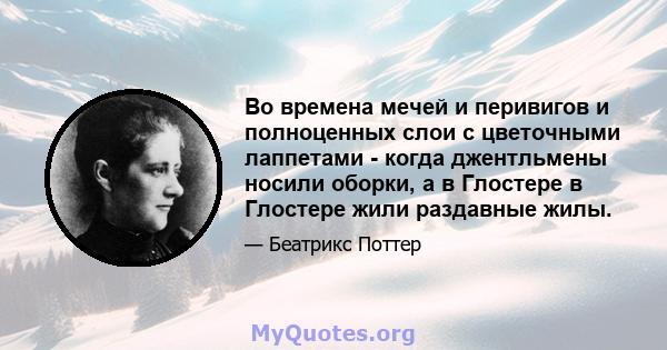 Во времена мечей и перивигов и полноценных слои с цветочными лаппетами - когда джентльмены носили оборки, а в Глостере в Глостере жили раздавные жилы.