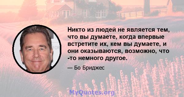 Никто из людей не является тем, что вы думаете, когда впервые встретите их, кем вы думаете, и они оказываются, возможно, что -то немного другое.