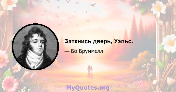 Заткнись дверь, Уэльс.