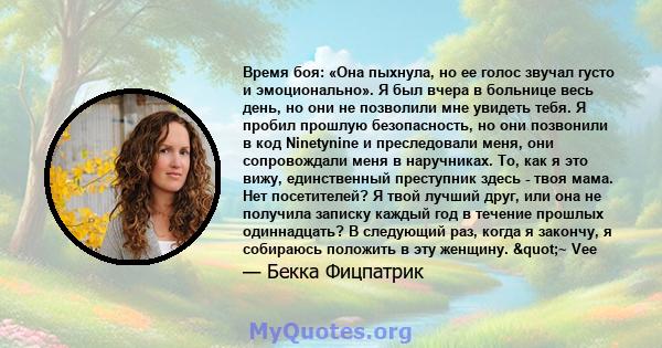 Время боя: «Она пыхнула, но ее голос звучал густо и эмоционально». Я был вчера в больнице весь день, но они не позволили мне увидеть тебя. Я пробил прошлую безопасность, но они позвонили в код Ninetynine и преследовали