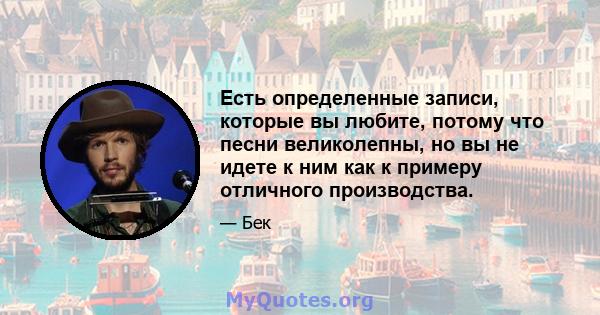 Есть определенные записи, которые вы любите, потому что песни великолепны, но вы не идете к ним как к примеру отличного производства.