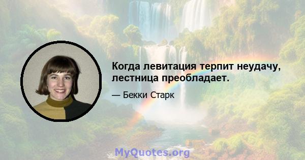 Когда левитация терпит неудачу, лестница преобладает.