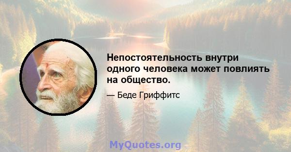 Непостоятельность внутри одного человека может повлиять на общество.