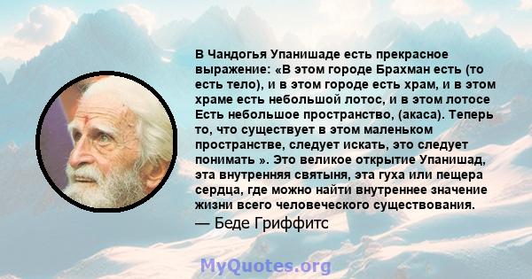 В Чандогья Упанишаде есть прекрасное выражение: «В этом городе Брахман есть (то есть тело), ​​и в этом городе есть храм, и в этом храме есть небольшой лотос, и в этом лотосе Есть небольшое пространство, (акаса). Теперь