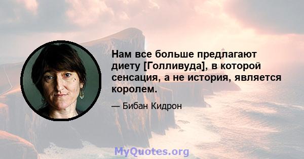 Нам все больше предлагают диету [Голливуда], в которой сенсация, а не история, является королем.