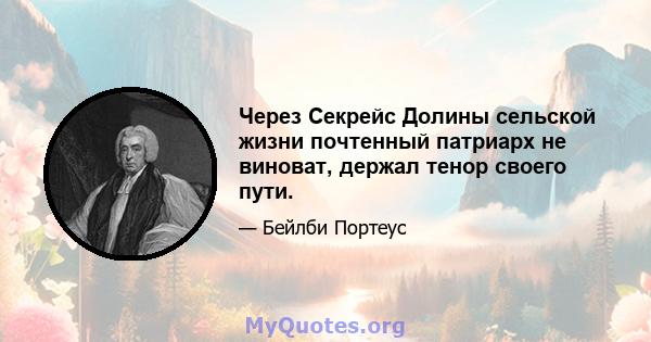 Через Секрейс Долины сельской жизни почтенный патриарх не виноват, держал тенор своего пути.