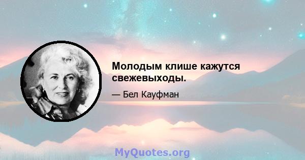 Молодым клише кажутся свежевыходы.