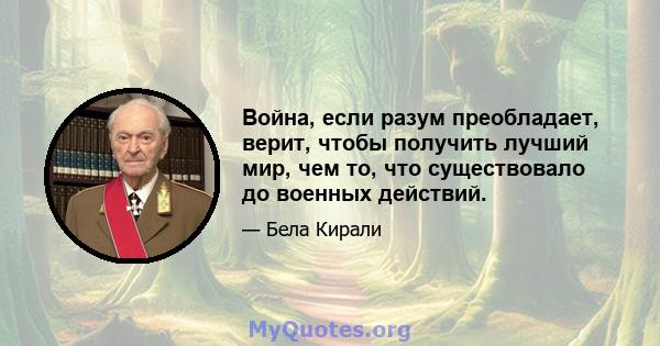 Война, если разум преобладает, верит, чтобы получить лучший мир, чем то, что существовало до военных действий.