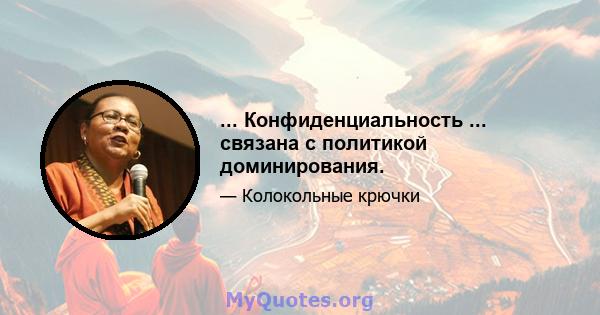 ... Конфиденциальность ... связана с политикой доминирования.