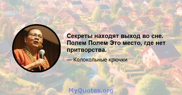 Секреты находят выход во сне. Полем Полем Это место, где нет притворства.