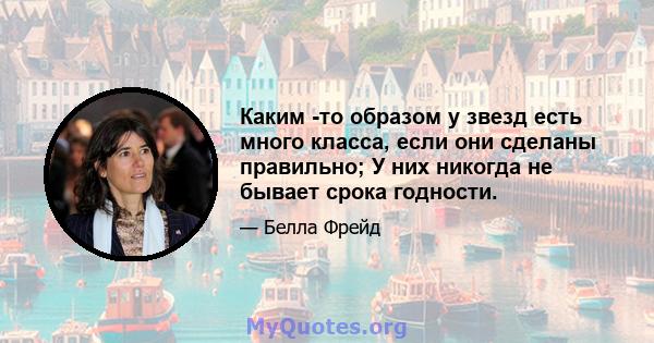 Каким -то образом у звезд есть много класса, если они сделаны правильно; У них никогда не бывает срока годности.