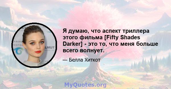 Я думаю, что аспект триллера этого фильма [Fifty Shades Darker] - это то, что меня больше всего волнует.