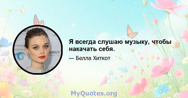 Я всегда слушаю музыку, чтобы накачать себя.