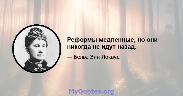 Реформы медленные, но они никогда не идут назад.