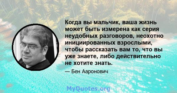 Когда вы мальчик, ваша жизнь может быть измерена как серия неудобных разговоров, неохотно инициированных взрослыми, чтобы рассказать вам то, что вы уже знаете, либо действительно не хотите знать.