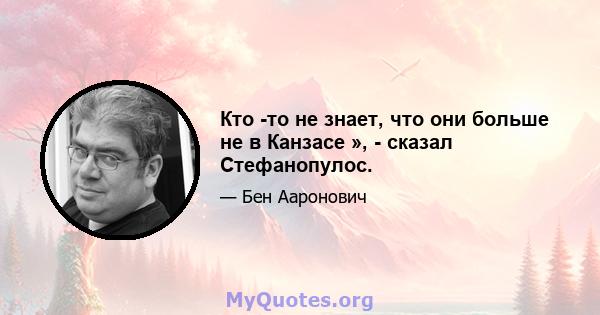 Кто -то не знает, что они больше не в Канзасе », - сказал Стефанопулос.