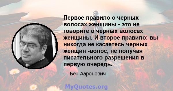 Первое правило о черных волосах женщины - это не говорите о черных волосах женщины. И второе правило: вы никогда не касаетесь черных женщин -волос, не получая писательного разрешения в первую очередь.