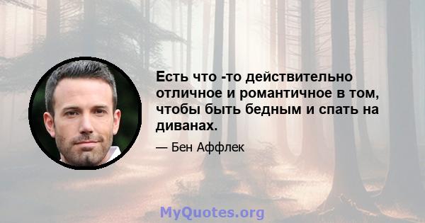 Есть что -то действительно отличное и романтичное в том, чтобы быть бедным и спать на диванах.