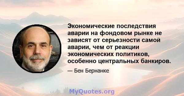 Экономические последствия аварии на фондовом рынке не зависят от серьезности самой аварии, чем от реакции экономических политиков, особенно центральных банкиров.