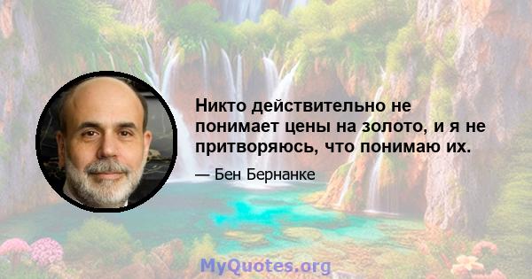 Никто действительно не понимает цены на золото, и я не притворяюсь, что понимаю их.