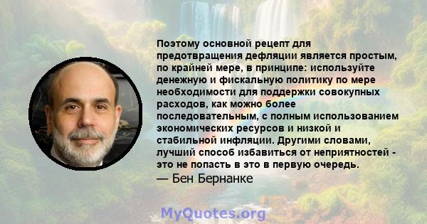 Поэтому основной рецепт для предотвращения дефляции является простым, по крайней мере, в принципе: используйте денежную и фискальную политику по мере необходимости для поддержки совокупных расходов, как можно более