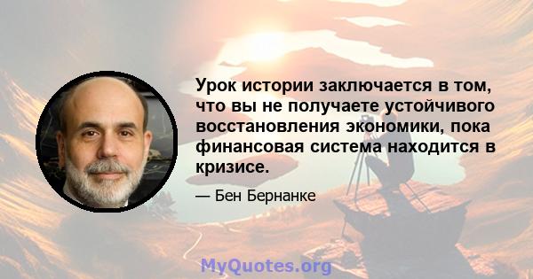 Урок истории заключается в том, что вы не получаете устойчивого восстановления экономики, пока финансовая система находится в кризисе.