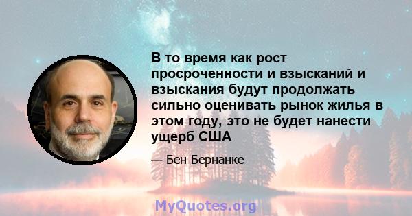 В то время как рост просроченности и взысканий и взыскания будут продолжать сильно оценивать рынок жилья в этом году, это не будет нанести ущерб США