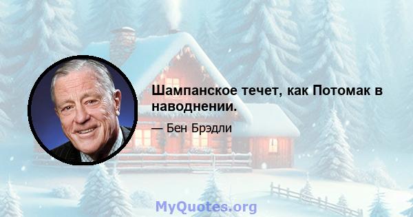 Шампанское течет, как Потомак в наводнении.