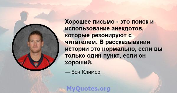 Хорошее письмо - это поиск и использование анекдотов, которые резонируют с читателем. В рассказывании историй это нормально, если вы только один пункт, если он хороший.