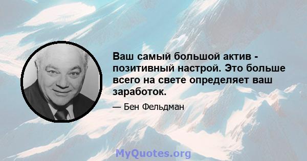 Ваш самый большой актив - позитивный настрой. Это больше всего на свете определяет ваш заработок.