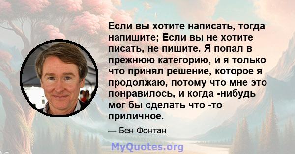 Если вы хотите написать, тогда напишите; Если вы не хотите писать, не пишите. Я попал в прежнюю категорию, и я только что принял решение, которое я продолжаю, потому что мне это понравилось, и когда -нибудь мог бы