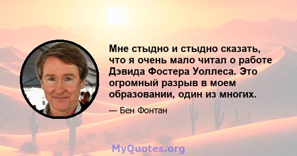 Мне стыдно и стыдно сказать, что я очень мало читал о работе Дэвида Фостера Уоллеса. Это огромный разрыв в моем образовании, один из многих.