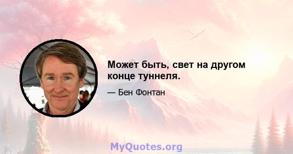 Может быть, свет на другом конце туннеля.